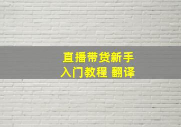 直播带货新手入门教程 翻译